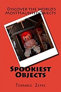 Spookiest Objects: Discover the Worlds Most Haunted Objects (Paperback)