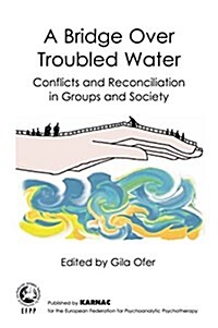 A Bridge Over Troubled Water : Conflicts and Reconciliation in Groups and Society (Paperback)