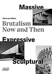 Massive, Expressive, Sculptural: Brutalism Now and Then (Hardcover)