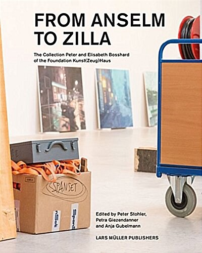 From Anselm to Zilla: The Peter and Elisabeth Bosshard Collection of the Stiftung Kunst(zeug)Haus (Hardcover)