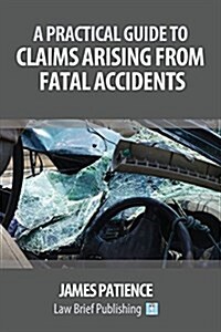 A Practical Guide to Claims Arising from Fatal Accidents (Paperback)