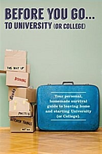 Before You Go...to University (or College) : Your Own Personal Survival Guide to Leaving Home and Starting University (or College) (Hardcover)