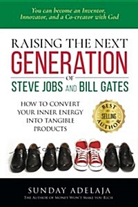 Raising the Next Generation of Steve Jobs and Bill Gates: ... How to Convert Your Inner Energy Into Tangible Products (Paperback)