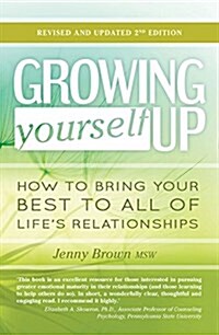Growing Yourself Up, 2nd Edition: How to Bring Your Best to All of Lifes Relationships (Paperback, 2)
