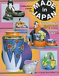 Made in Japan Ceramics Book III: Identification & Values (Collectors Guide to Made in Japan Ceramics) (Paperback)