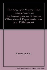 The acoustic mirror : the female voice in psychoanalysis and cinema