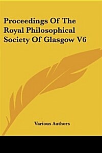 Proceedings of the Royal Philosophical Society of Glasgow V6 (Paperback)
