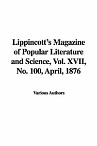 Lippincotts Magazine of Popular Literature and Science, Vol. XVII, No. 100, April, 1876 (Hardcover)