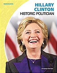 Hillary Clinton: Historic Politician (Library Binding)