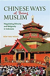 Chinese Ways of Being Muslim: Negotiating Ethnicity and Religiosity in Indonesia (Paperback)