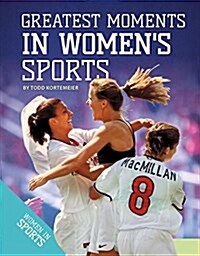 Greatest Moments in Womens Sports (Library Binding)
