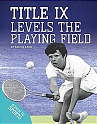 Title IX Levels the Playing Field (Library Binding)
