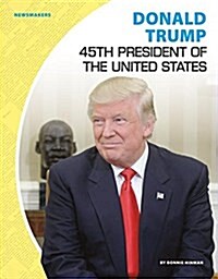 Donald Trump: 45th President of the United States (Library Binding)