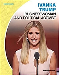 Ivanka Trump: Businesswoman and Political Activist (Library Binding)