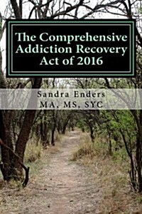 The Comprehensive Addiction Recovery Act of 2016 (Paperback)