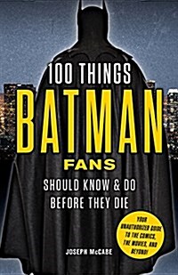 100 Things Batman Fans Should Know & Do Before They Die (Paperback)