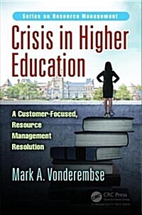Crisis in Higher Education : A Customer-Focused, Resource Management Resolution (Hardcover)