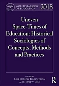 World Yearbook of Education 2018 : Space-Times of Education: Historical sociologies of concepts, methods and practices (Hardcover)