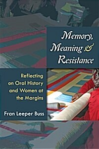 Memory, Meaning, and Resistance: Reflecting on Oral History and Women at the Margins (Hardcover)