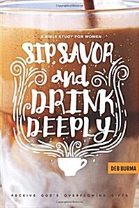 Sip, Savor, and Drink Deeply: Receive Gods Overflowing Gifts (Paperback)