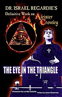 Dr. Israel Regardies Definitive Work on Aleister Crowley: The Eye in the Triangle (Paperback)