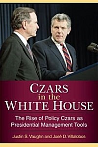 Czars in the White House: The Rise of Policy Czars as Presidential Management Tools (Paperback)