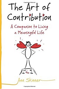 The Art of Contribution: A Companion to Living a Meaningful Life (Paperback)