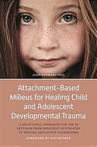 Attachment-Based Milieus for Healing Child and Adolescent Developmental Trauma : A Relational Approach for Use in Settings from Inpatient Psychiatry t (Paperback)