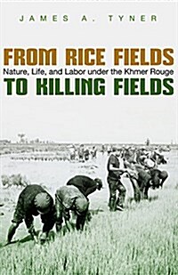 From Rice Fields to Killing Fields: Nature, Life, and Labor Under the Khmer Rouge (Hardcover)