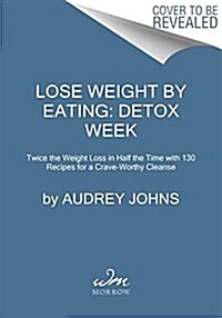 [중고] Lose Weight by Eating: Detox Week: Twice the Weight Loss in Half the Time with 130 Recipes for a Crave-Worthy Cleanse (Paperback)