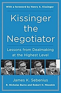 Kissinger the Negotiator: Lessons from Dealmaking at the Highest Level (Hardcover)