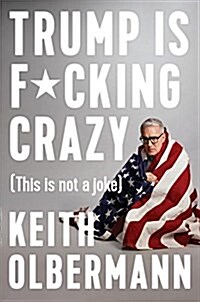 Trump Is F*cking Crazy: (This Is Not a Joke) (Hardcover)