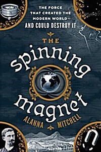 The Spinning Magnet: The Electromagnetic Force That Created the Modern World--And Could Destroy It (Hardcover)