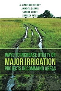 Ways to Increase Utility of Major Irrigation Projects in Command Areas (Paperback)