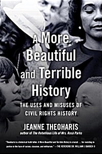 A More Beautiful and Terrible History: The Uses and Misuses of Civil Rights History (Hardcover)