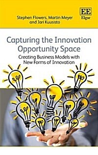 Capturing the Innovation Opportunity Space : Creating Business Models with New Forms of Innovation? (Hardcover)