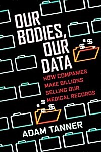 Our Bodies, Our Data: How Companies Make Billions Selling Our Medical Records (Paperback)