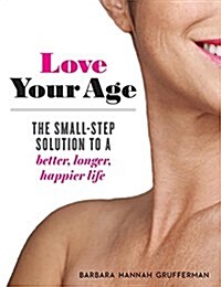 Love Your Age: The Small-Step Solution to a Better, Longer, Happier Life (Paperback)