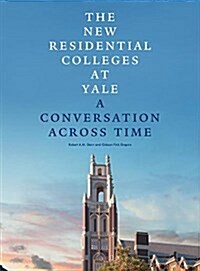 The New Residential Colleges at Yale: A Conversation Across Time (Hardcover)