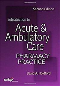 Introduction to Acute and Ambulatory Care Pharmacy Practice (Paperback, 2)