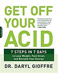 Get Off Your Acid: 7 Steps in 7 Days to Lose Weight, Fight Inflammation, and Reclaim Your Health and Energy (Paperback)