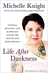 Life After Darkness: Finding Healing and Happiness After the Cleveland Kidnappings (Hardcover)