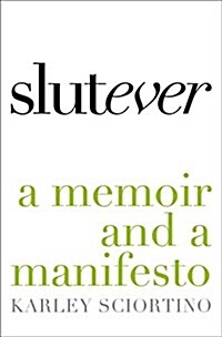 Slutever: Dispatches from a Sexually Autonomous Woman in a Post-Shame World (Paperback)