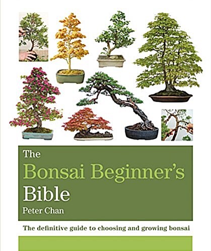 The Bonsai Beginners Bible : The definitive guide to choosing and growing bonsai (Paperback)