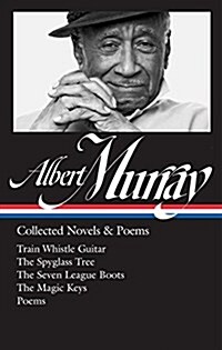 Albert Murray: Collected Novels & Poems (Loa #304): Train Whistle Guitar / The Spyglass Tree / The Seven League Boots / The Magic Keys/ Poems (Hardcover)