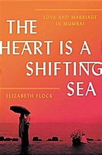 The Heart Is a Shifting Sea: Love and Marriage in Mumbai (Hardcover)