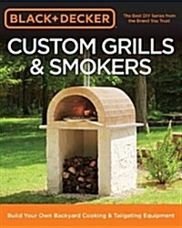 Black & Decker Custom Grills & Smokers: Build Your Own Backyard Cooking & Tailgating Equipment (Paperback)