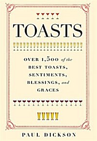 Toasts: Over 1,500 of the Best Toasts, Sentiments, Blessings, and Graces (Hardcover)