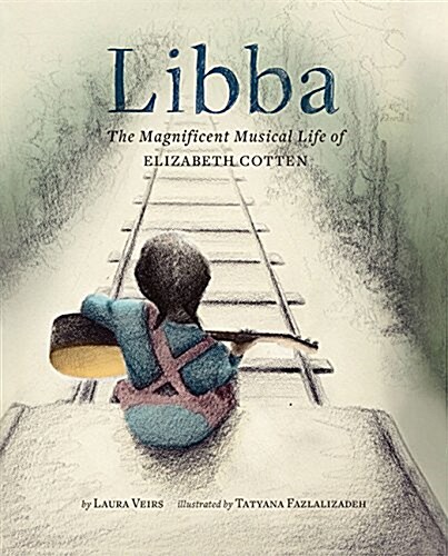 Libba: The Magnificent Musical Life of Elizabeth Cotten (Early Elementary Story Books, Childrens Music Books, Biography Book (Hardcover)