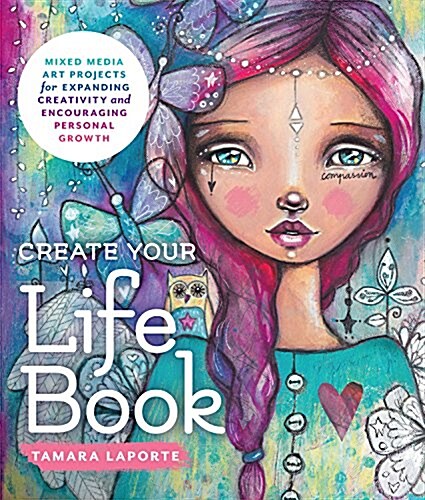 Create Your Life Book: Mixed-Media Art Projects for Expanding Creativity and Encouraging Personal Growth (Paperback)